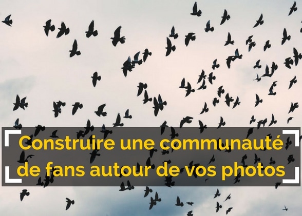 Construire une communauté de fans autour de vos photos