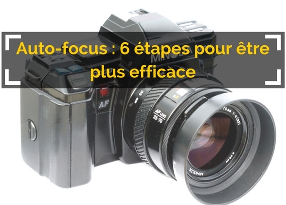 Auto-focus : 6 étapes pour être plus efficace