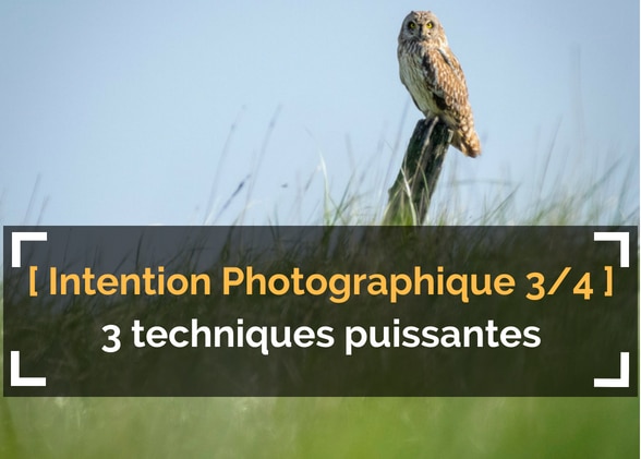 [L’Intention Photographique – 3/4] 3 techniques puissantes à connaître