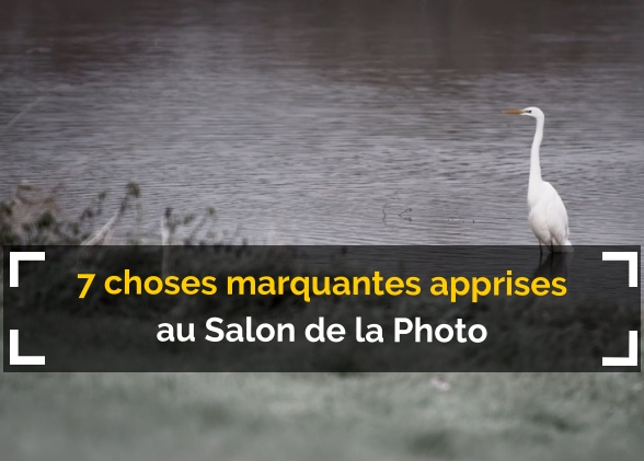 7 choses marquantes que j’ai apprises au Salon de la Photo