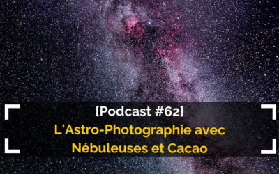 [Podcast #62] L’astrophotographie avec Nébuleuses & Cacao