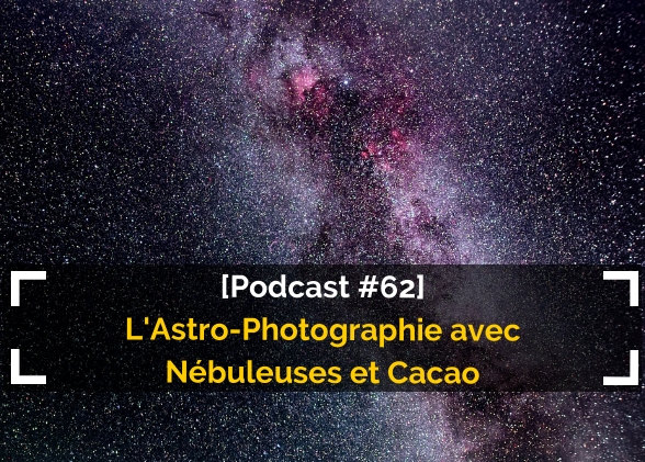 [Podcast #62] L’astrophotographie avec Nébuleuses & Cacao