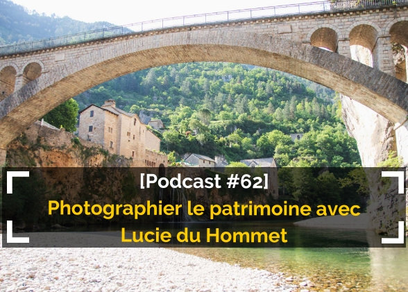 [Podcast #63] La photographie de patrimoine avec Lucie du Hommet