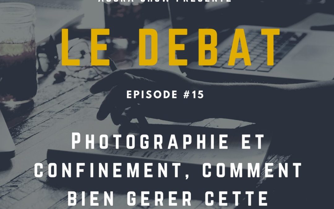 Débat : Photographie et confinement, comment bien gérer cette situation ?