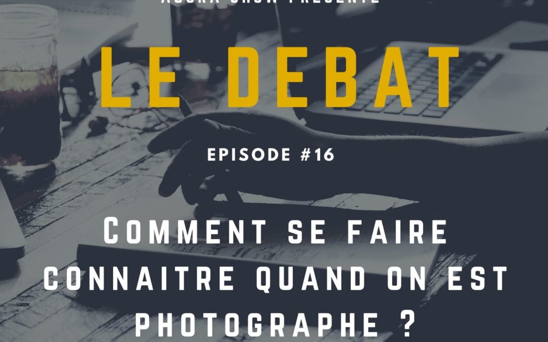 Débat : Comment se faire connaitre quand on est photographe ?